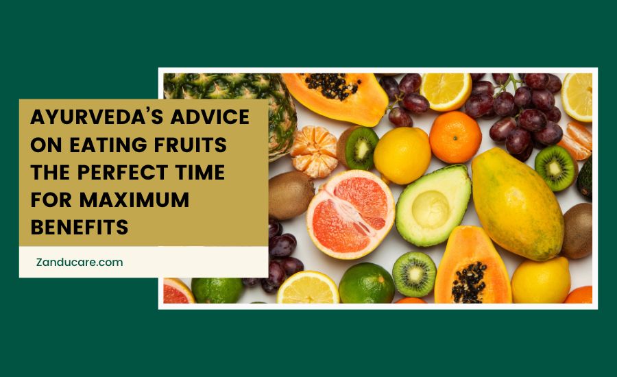 Ayurveda’s Advice on Eating Fruits: The Perfect Time for Maximum Benefits