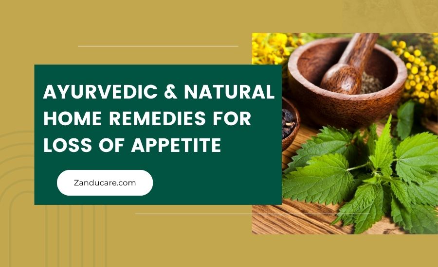 Best Ayurvedic Home Remedies for Loss Of Appetite