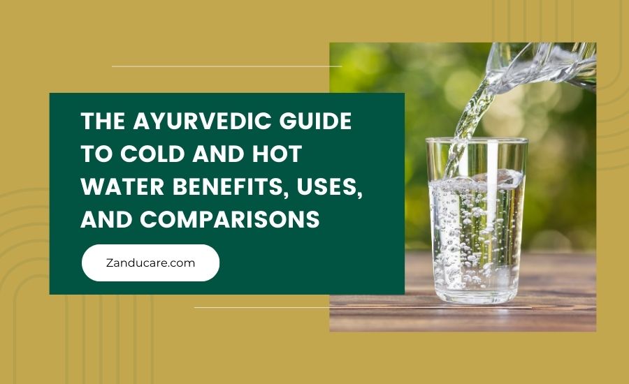 Hot Water & Cold Water Benefits in Ayurveda